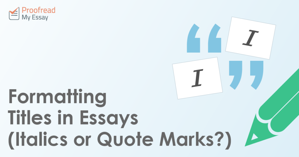 Formatting Titles in Essays (Italics or Quote Marks?)