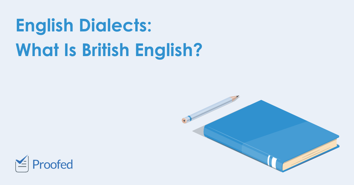 English Dialects What Is British English? Proofed's Writing Tips