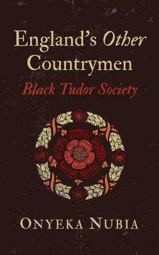 England's Other Countrymen: Blackness in Tudor Society by Onyeka Nubia